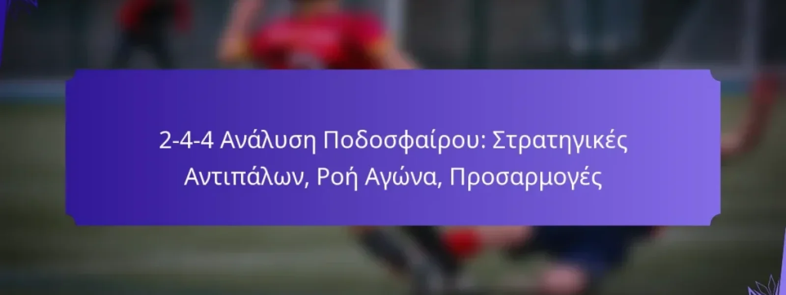 2-4-4 Ανάλυση Ποδοσφαίρου: Στρατηγικές Αντιπάλων, Ροή Αγώνα, Προσαρμογές